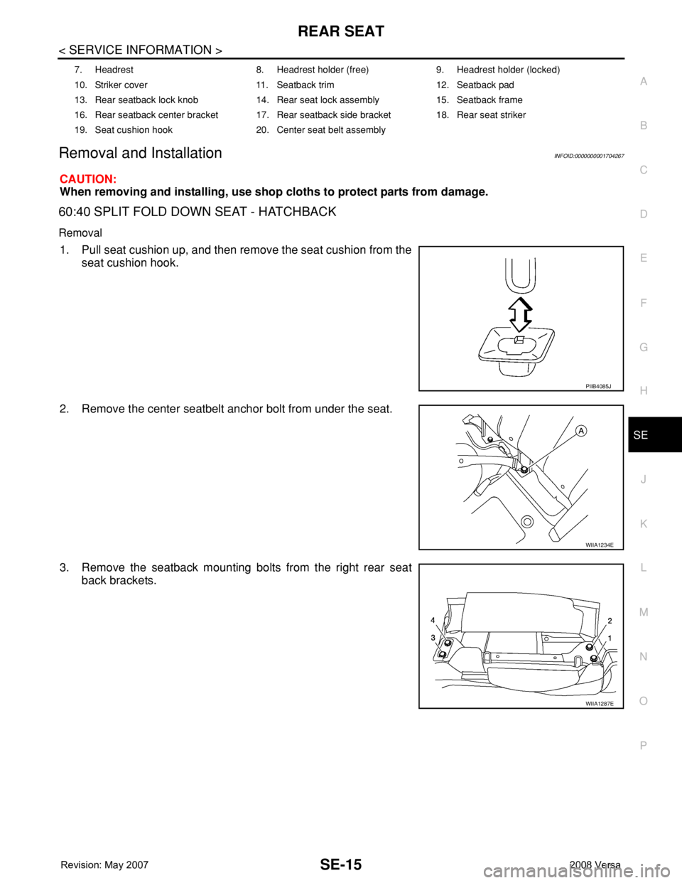 NISSAN LATIO 2008  Service Repair Manual REAR SEAT
SE-15
< SERVICE INFORMATION >
C
D
E
F
G
H
J
K
L
MA
B
SE
N
O
P
Removal and InstallationINFOID:0000000001704267
CAUTION:
When removing and installing, use shop cloths to protect parts from dam