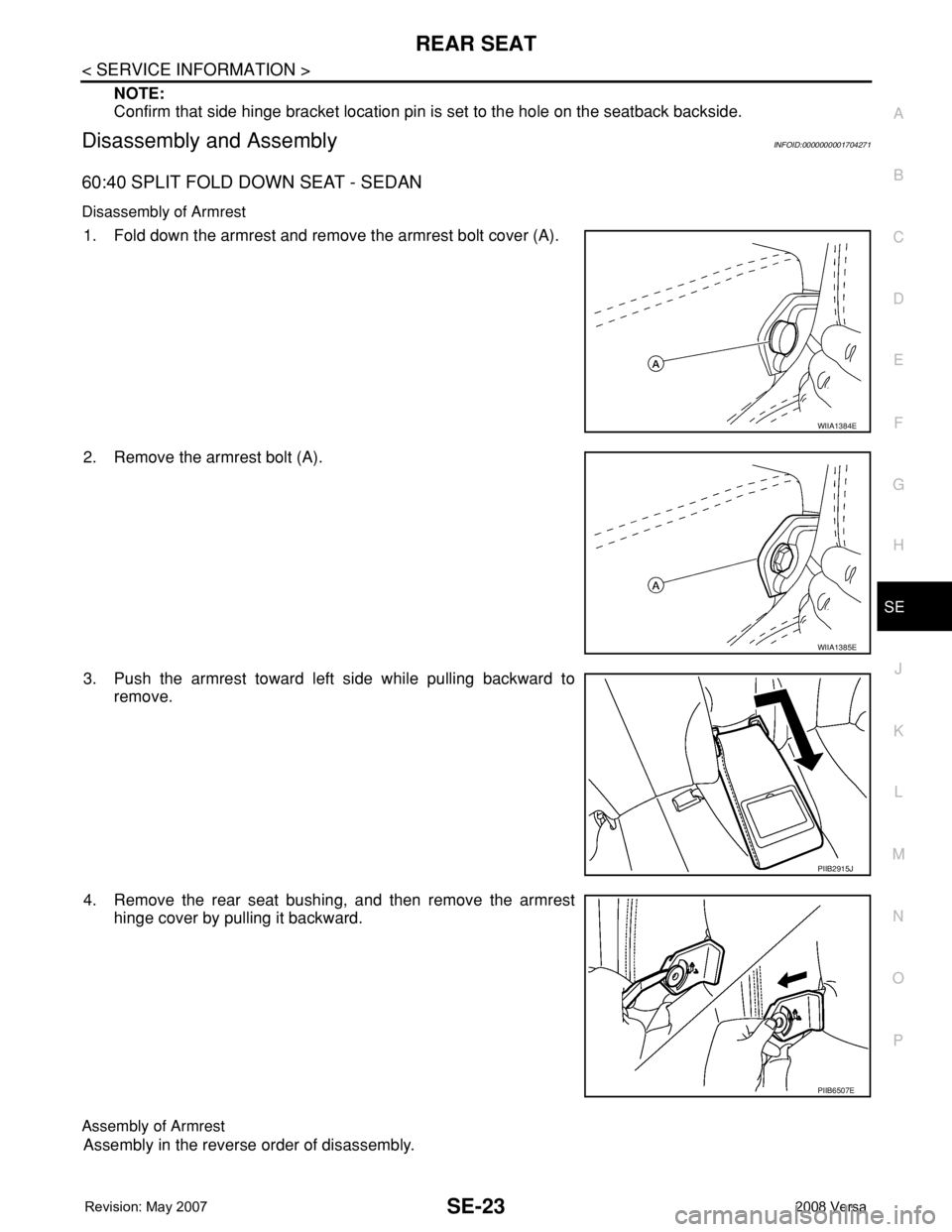 NISSAN LATIO 2008 Service Repair Manual REAR SEAT
SE-23
< SERVICE INFORMATION >
C
D
E
F
G
H
J
K
L
MA
B
SE
N
O
P
NOTE:
Confirm that side hinge bracket location pin is set to the hole on the seatback backside.
Disassembly and AssemblyINFOID:0 NISSAN LATIO 2008 Service Repair Manual REAR SEAT
SE-23
< SERVICE INFORMATION >
C
D
E
F
G
H
J
K
L
MA
B
SE
N
O
P
NOTE:
Confirm that side hinge bracket location pin is set to the hole on the seatback backside.
Disassembly and AssemblyINFOID:0