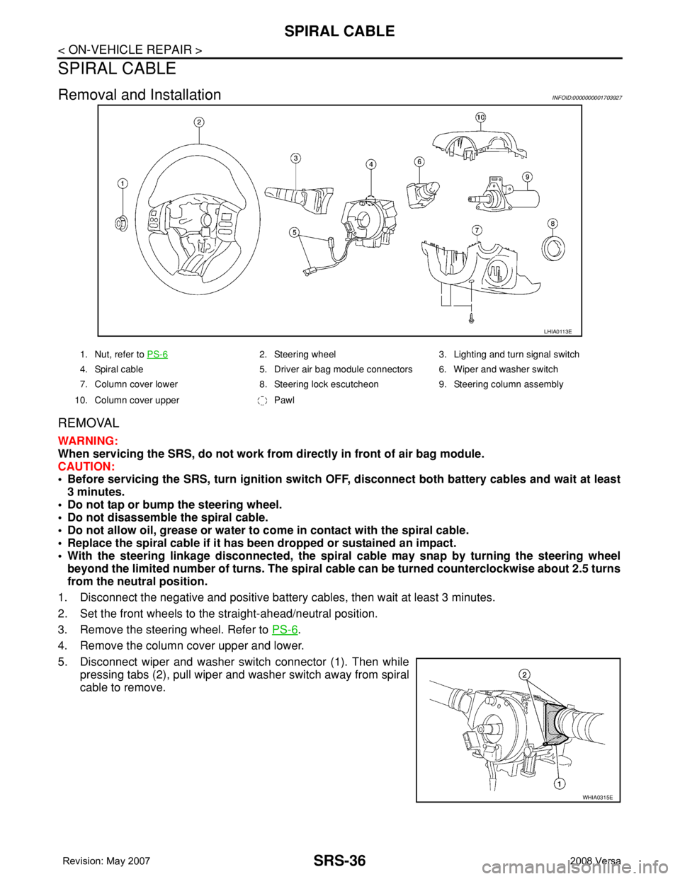 NISSAN LATIO 2008 Service Repair Manual SRS-36
< ON-VEHICLE REPAIR >
SPIRAL CABLE
SPIRAL CABLE
Removal and InstallationINFOID:0000000001703927
REMOVAL
WARNING:
When servicing the SRS, do not work from directly in front of air bag module.
CA NISSAN LATIO 2008 Service Repair Manual SRS-36
< ON-VEHICLE REPAIR >
SPIRAL CABLE
SPIRAL CABLE
Removal and InstallationINFOID:0000000001703927
REMOVAL
WARNING:
When servicing the SRS, do not work from directly in front of air bag module.
CA
