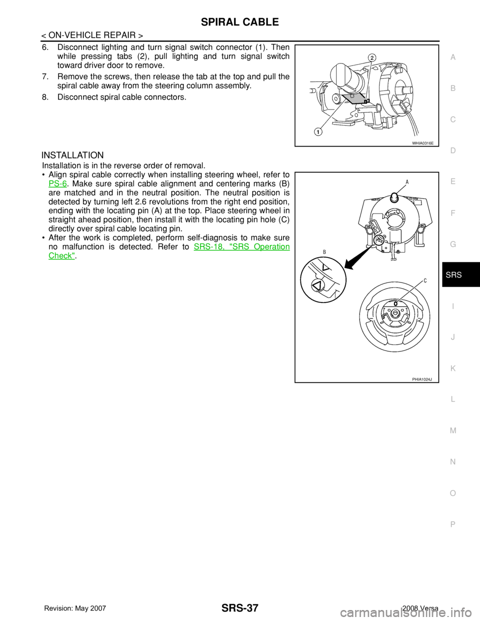 NISSAN LATIO 2008 Service Repair Manual SPIRAL CABLE
SRS-37
< ON-VEHICLE REPAIR >
C
D
E
F
G
I
J
K
L
MA
B
SRS
N
O
P
6. Disconnect lighting and turn signal switch connector (1). Then
while pressing tabs (2), pull lighting and turn signal swit NISSAN LATIO 2008 Service Repair Manual SPIRAL CABLE
SRS-37
< ON-VEHICLE REPAIR >
C
D
E
F
G
I
J
K
L
MA
B
SRS
N
O
P
6. Disconnect lighting and turn signal switch connector (1). Then
while pressing tabs (2), pull lighting and turn signal swit
