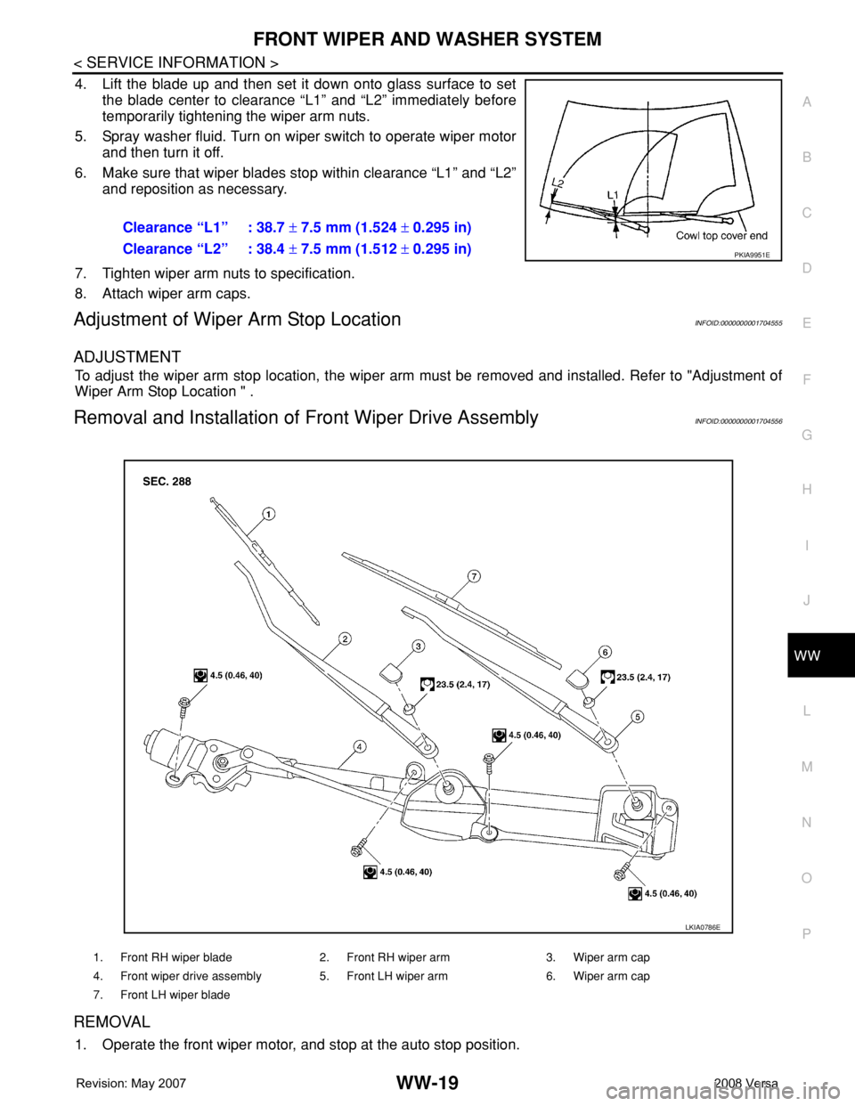 NISSAN LATIO 2008 Service Repair Manual FRONT WIPER AND WASHER SYSTEM
WW-19
< SERVICE INFORMATION >
C
D
E
F
G
H
I
J
L
MA
B
WW
N
O
P
4. Lift the blade up and then set it down onto glass surface to set
the blade center to clearance “L1” a NISSAN LATIO 2008 Service Repair Manual FRONT WIPER AND WASHER SYSTEM
WW-19
< SERVICE INFORMATION >
C
D
E
F
G
H
I
J
L
MA
B
WW
N
O
P
4. Lift the blade up and then set it down onto glass surface to set
the blade center to clearance “L1” a