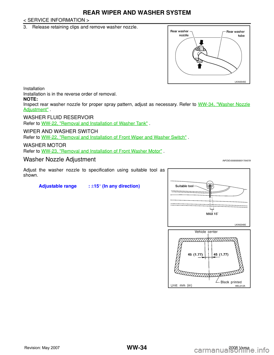 NISSAN LATIO 2008 Service Repair Manual WW-34
< SERVICE INFORMATION >
REAR WIPER AND WASHER SYSTEM
3. Release retaining clips and remove washer nozzle.
Installation
Installation is in the reverse order of removal.
NOTE:
Inspect rear washer NISSAN LATIO 2008 Service Repair Manual WW-34
< SERVICE INFORMATION >
REAR WIPER AND WASHER SYSTEM
3. Release retaining clips and remove washer nozzle.
Installation
Installation is in the reverse order of removal.
NOTE:
Inspect rear washer