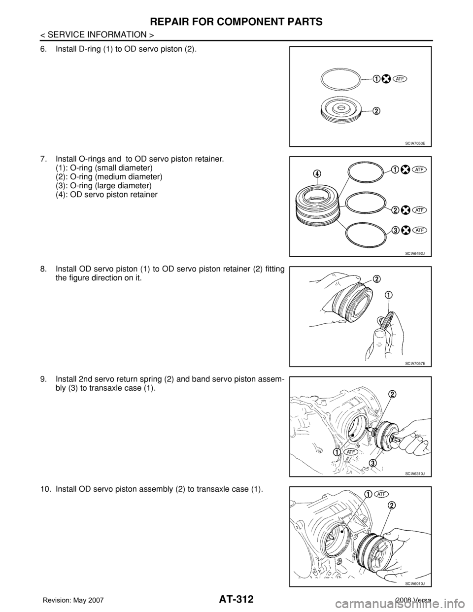 NISSAN LATIO 2008 Service Repair Manual AT-312
< SERVICE INFORMATION >
REPAIR FOR COMPONENT PARTS
6. Install D-ring (1) to OD servo piston (2).
7. Install O-rings and to OD servo piston retainer.
(1): O-ring (small diameter)
(2): O-ring (m NISSAN LATIO 2008 Service Repair Manual AT-312
< SERVICE INFORMATION >
REPAIR FOR COMPONENT PARTS
6. Install D-ring (1) to OD servo piston (2).
7. Install O-rings and to OD servo piston retainer.
(1): O-ring (small diameter)
(2): O-ring (m