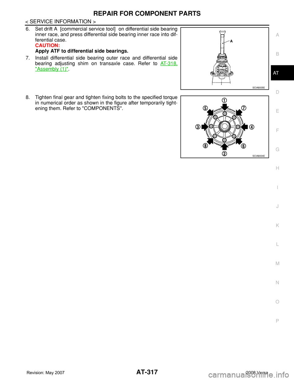 NISSAN LATIO 2008  Service Repair Manual REPAIR FOR COMPONENT PARTS
AT-317
< SERVICE INFORMATION >
D
E
F
G
H
I
J
K
L
MA
B
AT
N
O
P
6. Set drift A  [commercial service tool]  on differential side bearing
inner race, and press differential sid