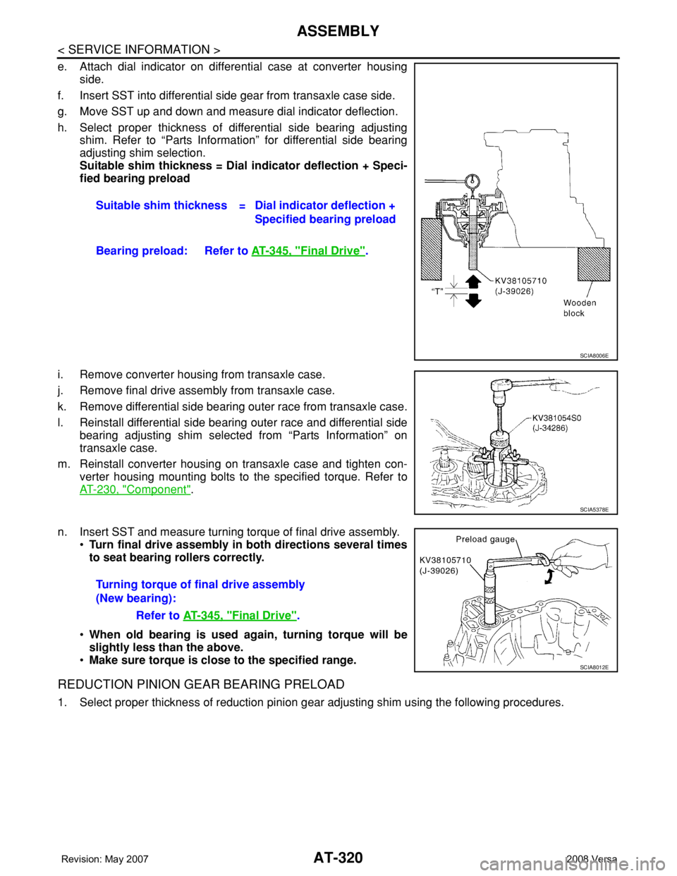 NISSAN LATIO 2008  Service Repair Manual AT-320
< SERVICE INFORMATION >
ASSEMBLY
e. Attach dial indicator on differential case at converter housing
side.
f. Insert SST into differential side gear from transaxle case side.
g. Move SST up and 