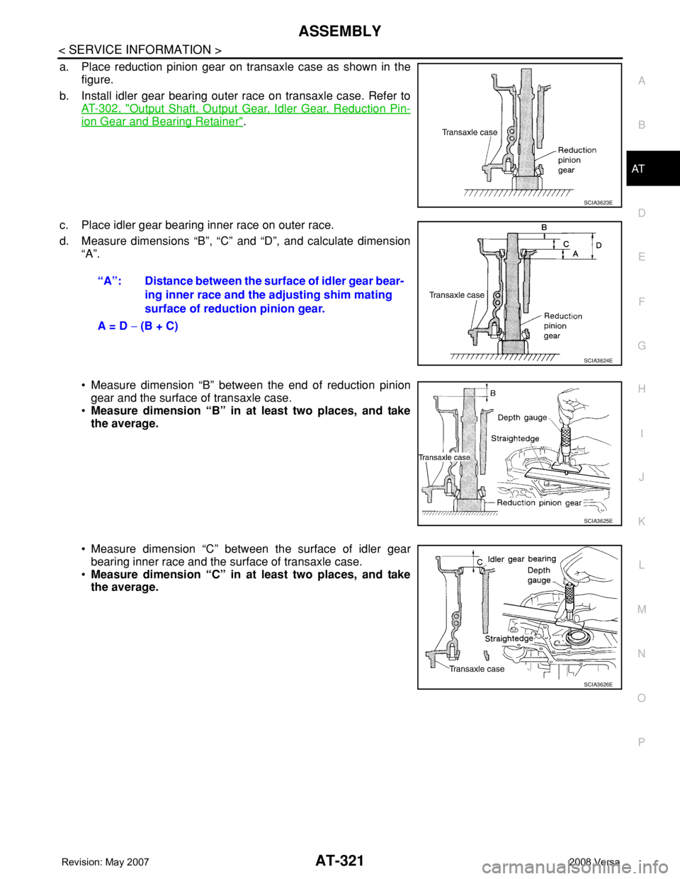 NISSAN LATIO 2008 Service Repair Manual ASSEMBLY
AT-321
< SERVICE INFORMATION >
D
E
F
G
H
I
J
K
L
MA
B
AT
N
O
P
a. Place reduction pinion gear on transaxle case as shown in the
figure.
b. Install idler gear bearing outer race on transaxle c NISSAN LATIO 2008 Service Repair Manual ASSEMBLY
AT-321
< SERVICE INFORMATION >
D
E
F
G
H
I
J
K
L
MA
B
AT
N
O
P
a. Place reduction pinion gear on transaxle case as shown in the
figure.
b. Install idler gear bearing outer race on transaxle c