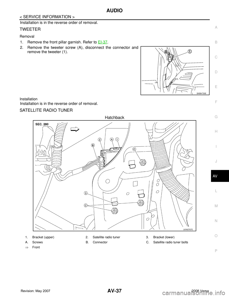 NISSAN LATIO 2008 Service Repair Manual AUDIO
AV-37
< SERVICE INFORMATION >
C
D
E
F
G
H
I
J
L
MA
B
AV
N
O
P
Installation is in the reverse order of removal.
TWEETER
Removal
1. Remove the front pillar garnish. Refer to EI-37.
2. Remove the t NISSAN LATIO 2008 Service Repair Manual AUDIO
AV-37
< SERVICE INFORMATION >
C
D
E
F
G
H
I
J
L
MA
B
AV
N
O
P
Installation is in the reverse order of removal.
TWEETER
Removal
1. Remove the front pillar garnish. Refer to EI-37.
2. Remove the t