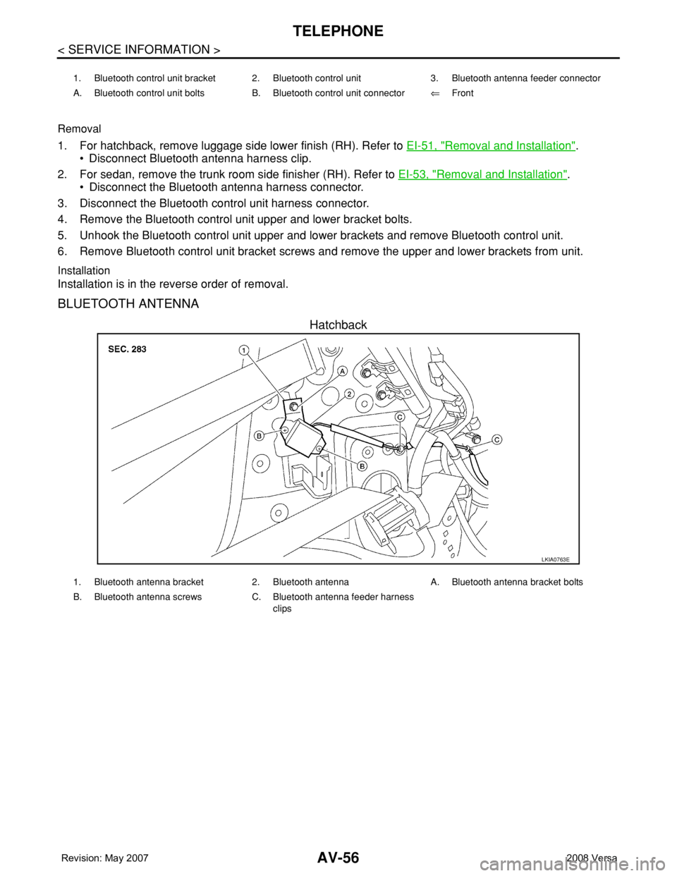 NISSAN LATIO 2008 Service Repair Manual AV-56
< SERVICE INFORMATION >
TELEPHONE
Removal
1. For hatchback, remove luggage side lower finish (RH). Refer to EI-51, "Removal and Installation".
• Disconnect Bluetooth antenna harness cl NISSAN LATIO 2008 Service Repair Manual AV-56
< SERVICE INFORMATION >
TELEPHONE
Removal
1. For hatchback, remove luggage side lower finish (RH). Refer to EI-51, "Removal and Installation".
• Disconnect Bluetooth antenna harness cl