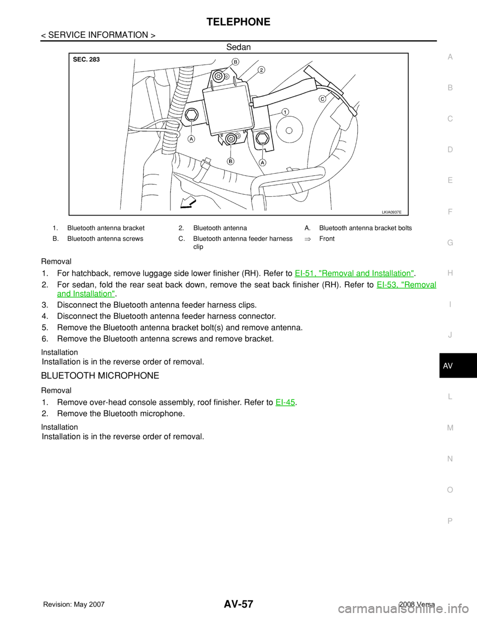 NISSAN LATIO 2008 Service Repair Manual TELEPHONE
AV-57
< SERVICE INFORMATION >
C
D
E
F
G
H
I
J
L
MA
B
AV
N
O
P
Sedan
Removal
1. For hatchback, remove luggage side lower finisher (RH). Refer to EI-51, "Removal and Installation".
2. NISSAN LATIO 2008 Service Repair Manual TELEPHONE
AV-57
< SERVICE INFORMATION >
C
D
E
F
G
H
I
J
L
MA
B
AV
N
O
P
Sedan
Removal
1. For hatchback, remove luggage side lower finisher (RH). Refer to EI-51, "Removal and Installation".
2.