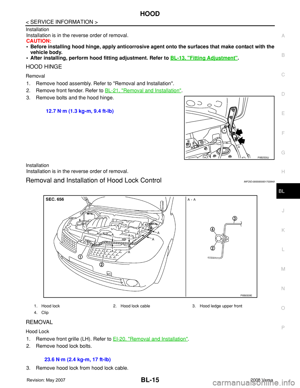 NISSAN LATIO 2008 Service Repair Manual HOOD
BL-15
< SERVICE INFORMATION >
C
D
E
F
G
H
J
K
L
MA
B
BL
N
O
P Installation
Installation is in the reverse order of removal.
CAUTION:
• Before installing hood hinge, apply anticorrosive agent on NISSAN LATIO 2008 Service Repair Manual HOOD
BL-15
< SERVICE INFORMATION >
C
D
E
F
G
H
J
K
L
MA
B
BL
N
O
P Installation
Installation is in the reverse order of removal.
CAUTION:
• Before installing hood hinge, apply anticorrosive agent on