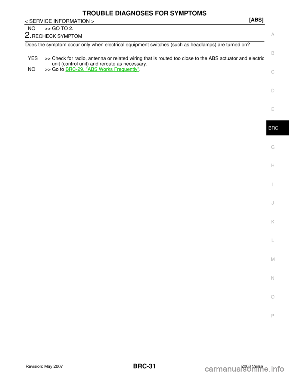 NISSAN LATIO 2008  Service Repair Manual TROUBLE DIAGNOSES FOR SYMPTOMS
BRC-31
< SERVICE INFORMATION >[ABS]
C
D
E
G
H
I
J
K
L
MA
B
BRC
N
O
P
NO >> GO TO 2.
2.RECHECK SYMPTOM
Does the symptom occur only when electrical equipment switches (suc