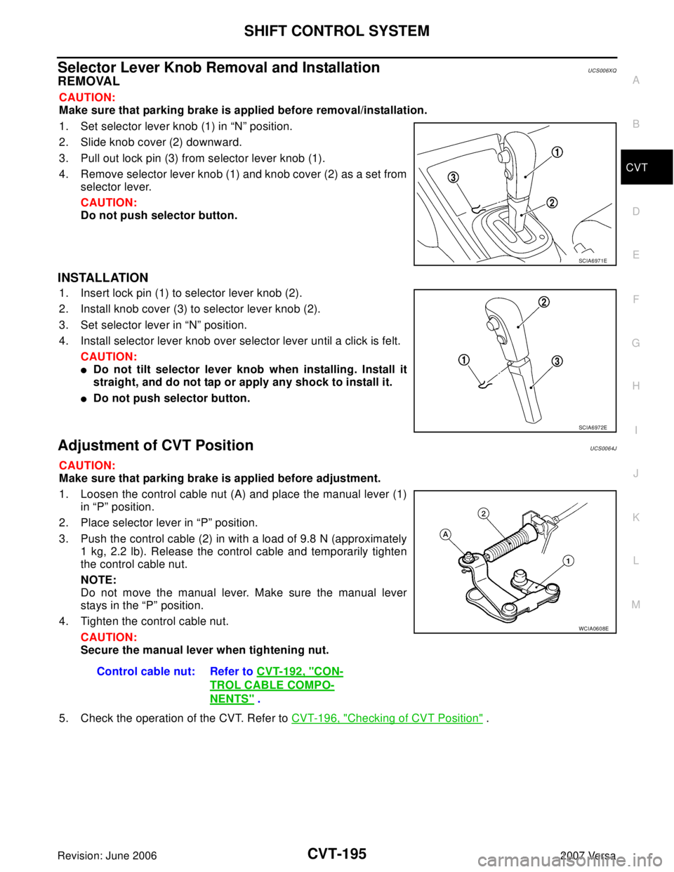 NISSAN LATIO 2007  Service Repair Manual SHIFT CONTROL SYSTEM
CVT-195
D
E
F
G
H
I
J
K
L
MA
B
CVT
Revision: June 20062007 Versa
Selector Lever Knob Removal and InstallationUCS006XQ
REMOVAL
CAUTION:
Make sure that parking brake is applied befo