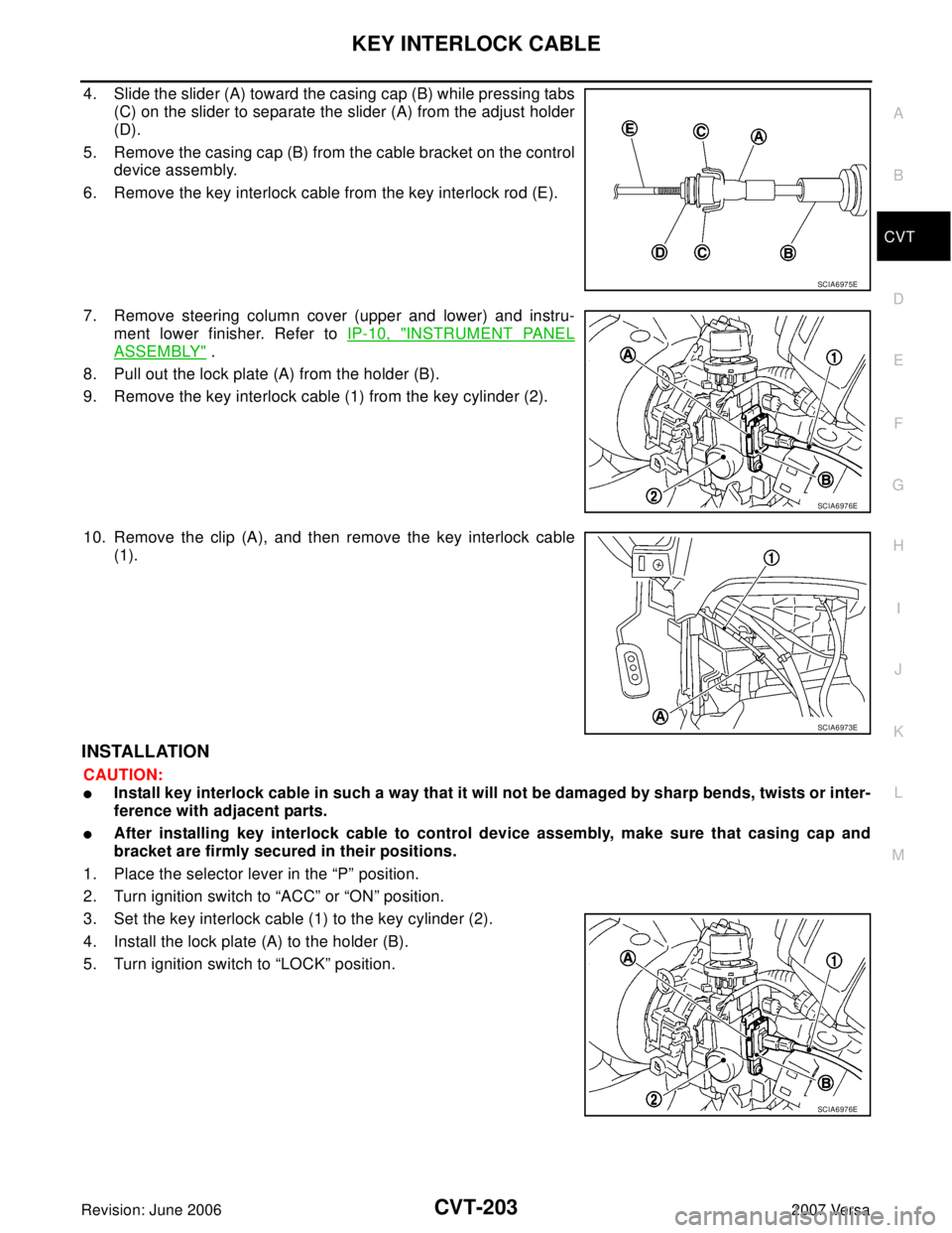 NISSAN LATIO 2007  Service Repair Manual KEY INTERLOCK CABLE
CVT-203
D
E
F
G
H
I
J
K
L
MA
B
CVT
Revision: June 20062007 Versa
4. Slide the slider (A) toward the casing cap (B) while pressing tabs
(C) on the slider to separate the slider (A) 