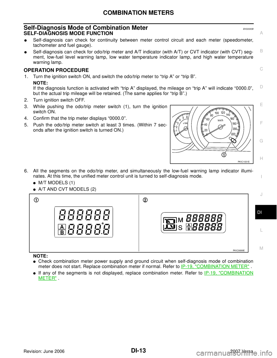 NISSAN LATIO 2007  Service Repair Manual COMBINATION METERS
DI-13
C
D
E
F
G
H
I
J
L
MA
B
DI
Revision: June 20062007 Versa
Self-Diagnosis Mode of Combination MeterEKS00I0B
SELF-DIAGNOSIS MODE FUNCTION
Self-diagnosis can check for continuity 