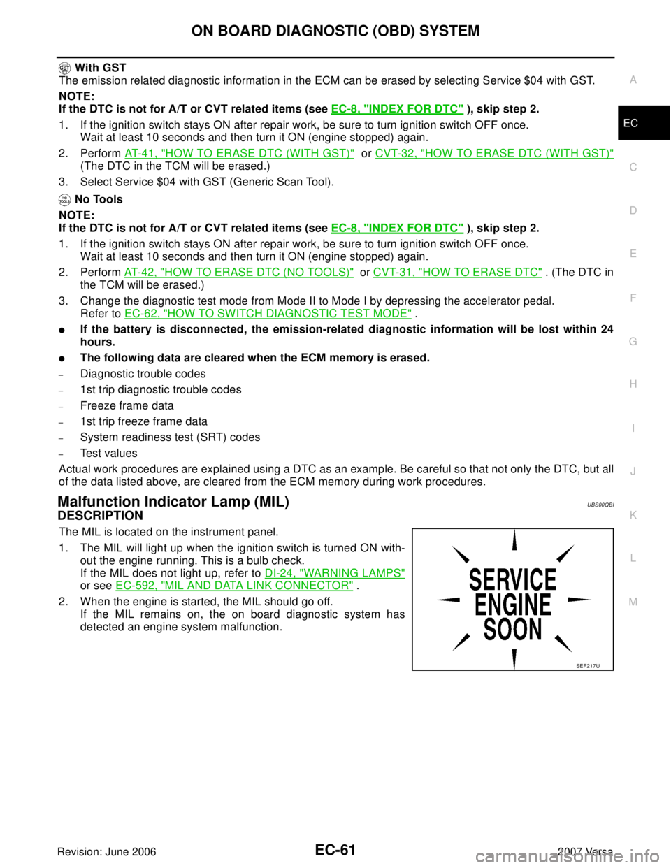 NISSAN LATIO 2007  Service Repair Manual ON BOARD DIAGNOSTIC (OBD) SYSTEM
EC-61
C
D
E
F
G
H
I
J
K
L
MA
EC
Revision: June 20062007 Versa
 With GST
The emission related diagnostic information in the ECM can be erased by selecting Service $04 w