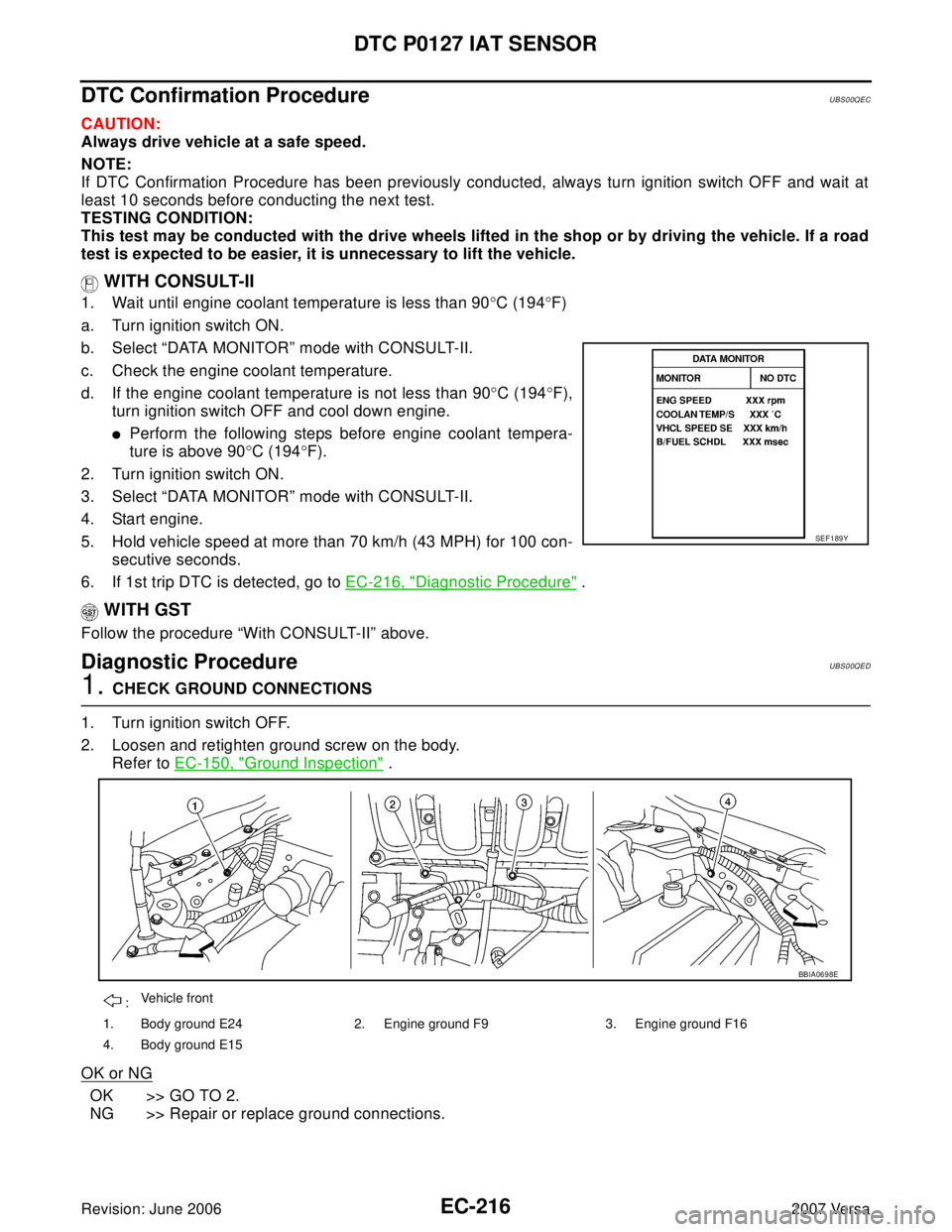 NISSAN LATIO 2007  Service Repair Manual EC-216Revision: June 2006
DTC P0127 IAT SENSOR
2007 Versa
DTC Confirmation ProcedureUBS00QEC
CAUTION:
Always drive vehicle at a safe speed.
NOTE:
If DTC Confirmation Procedure has been previously cond