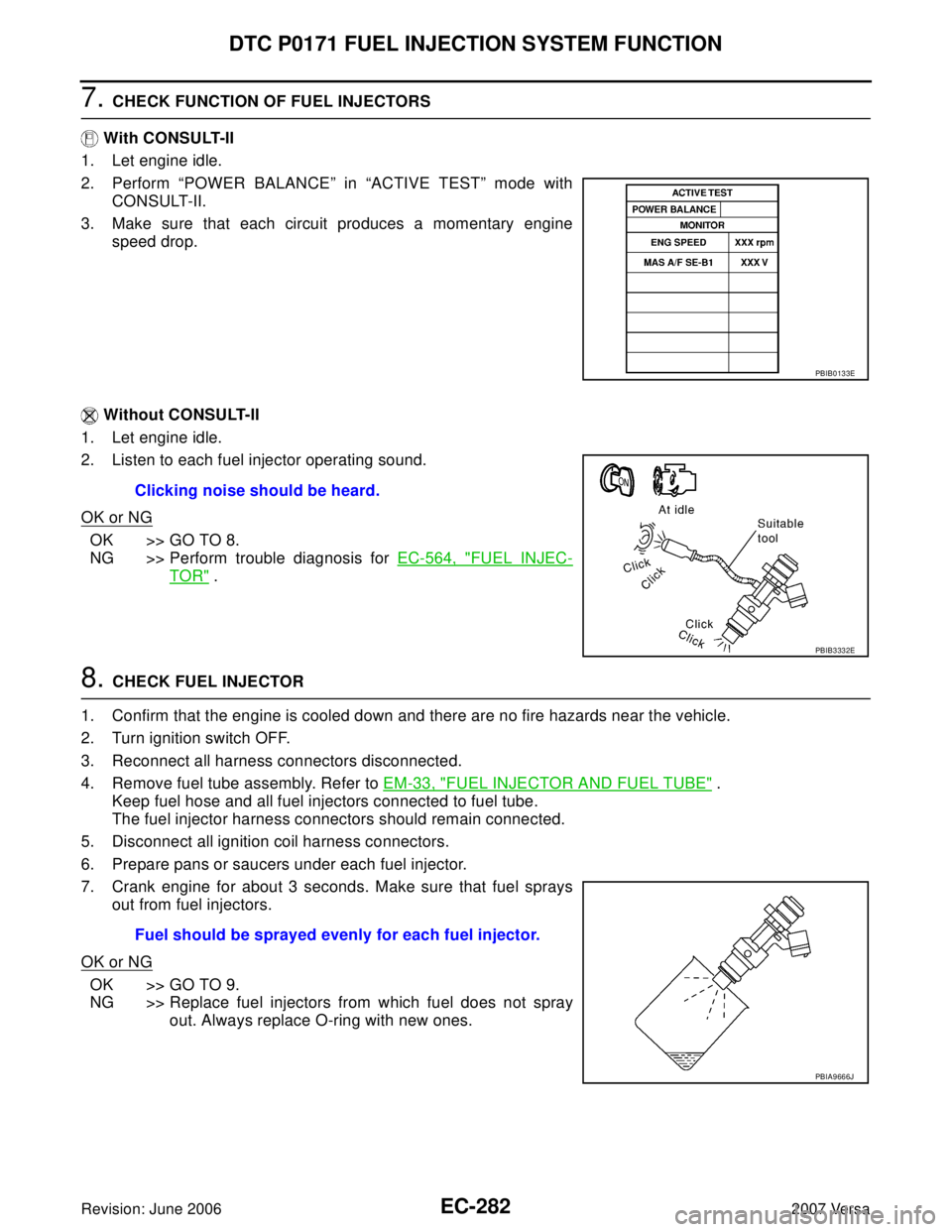 NISSAN LATIO 2007 Service Repair Manual EC-282Revision: June 2006
DTC P0171 FUEL INJECTION SYSTEM FUNCTION
2007 Versa
7. CHECK FUNCTION OF FUEL INJECTORS
With CONSULT-II
1. Let engine idle.
2. Perform “POWER BALANCE” in “ACTIVE TEST NISSAN LATIO 2007 Service Repair Manual EC-282Revision: June 2006
DTC P0171 FUEL INJECTION SYSTEM FUNCTION
2007 Versa
7. CHECK FUNCTION OF FUEL INJECTORS
With CONSULT-II
1. Let engine idle.
2. Perform “POWER BALANCE” in “ACTIVE TEST