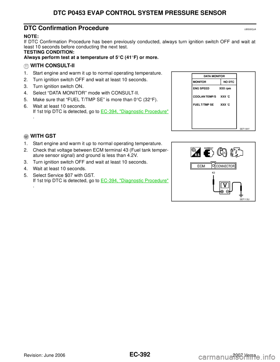 NISSAN LATIO 2007 Service Repair Manual EC-392Revision: June 2006
DTC P0453 EVAP CONTROL SYSTEM PRESSURE SENSOR
2007 Versa
DTC Confirmation ProcedureUBS00QJA
NOTE:
If DTC Confirmation Procedure has been previously conducted, always turn ign NISSAN LATIO 2007 Service Repair Manual EC-392Revision: June 2006
DTC P0453 EVAP CONTROL SYSTEM PRESSURE SENSOR
2007 Versa
DTC Confirmation ProcedureUBS00QJA
NOTE:
If DTC Confirmation Procedure has been previously conducted, always turn ign