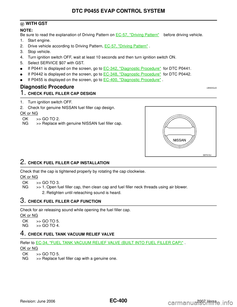 NISSAN LATIO 2007 Service Repair Manual EC-400Revision: June 2006
DTC P0455 EVAP CONTROL SYSTEM
2007 Versa
WITH GST
NOTE:
Be sure to read the explanation of Driving Pattern on EC-57, "
Driving Pattern" before driving vehicle.
1. Start en NISSAN LATIO 2007 Service Repair Manual EC-400Revision: June 2006
DTC P0455 EVAP CONTROL SYSTEM
2007 Versa
WITH GST
NOTE:
Be sure to read the explanation of Driving Pattern on EC-57, "
Driving Pattern" before driving vehicle.
1. Start en
