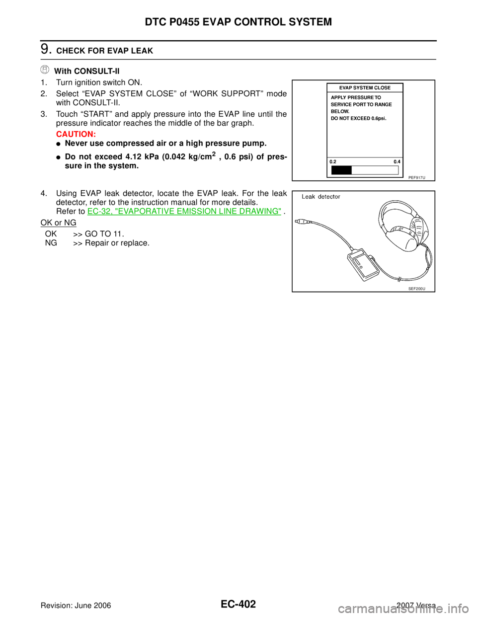 NISSAN LATIO 2007  Service Repair Manual EC-402Revision: June 2006
DTC P0455 EVAP CONTROL SYSTEM
2007 Versa
9. CHECK FOR EVAP LEAK
 With CONSULT-II
1. Turn ignition switch ON.
2. Select “EVAP SYSTEM CLOSE” of “WORK SUPPORT” mode
with
