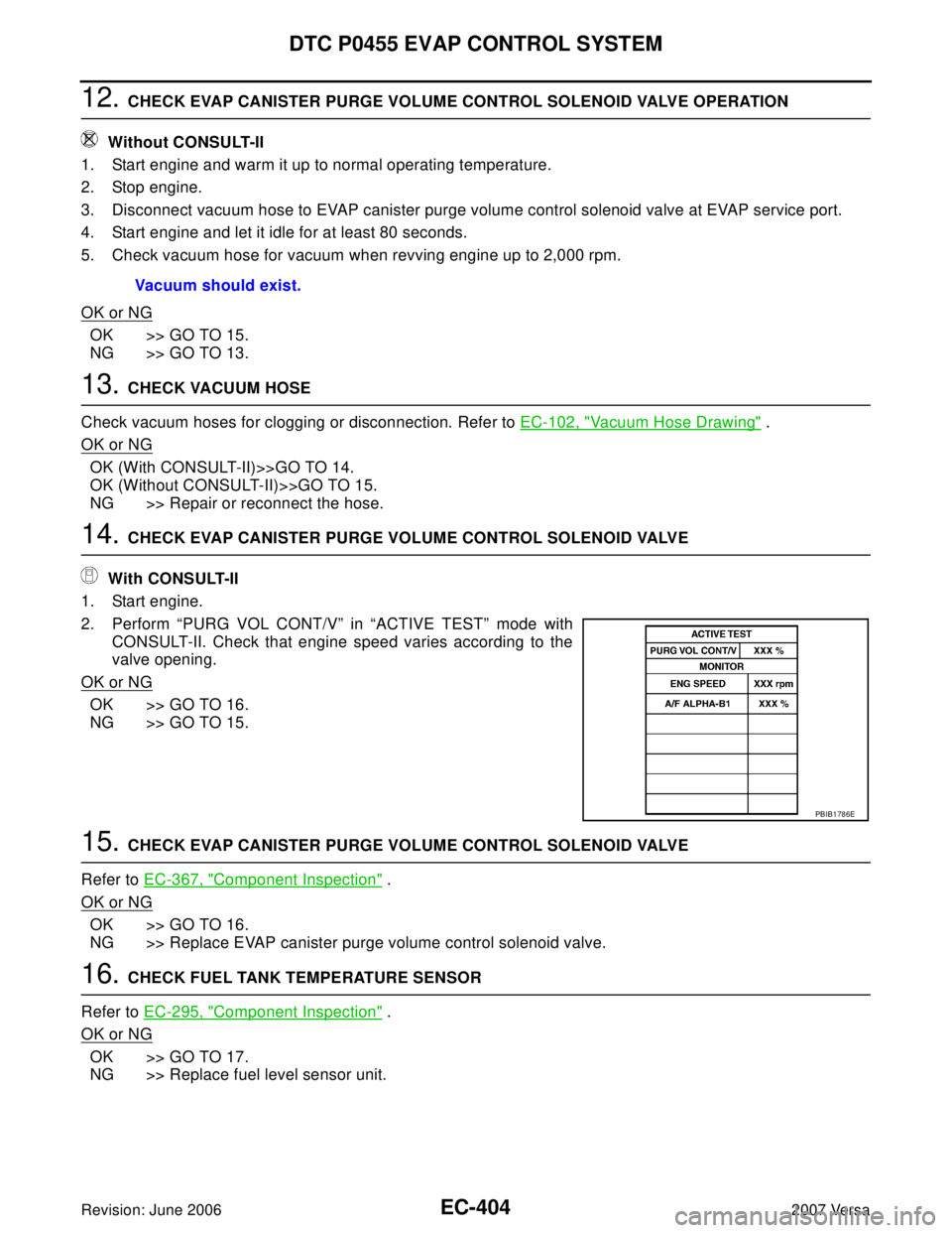 NISSAN LATIO 2007  Service Repair Manual EC-404Revision: June 2006
DTC P0455 EVAP CONTROL SYSTEM
2007 Versa
12. CHECK EVAP CANISTER PURGE VOLUME CONTROL SOLENOID VALVE OPERATION
 Without CONSULT-II
1. Start engine and warm it up to normal op