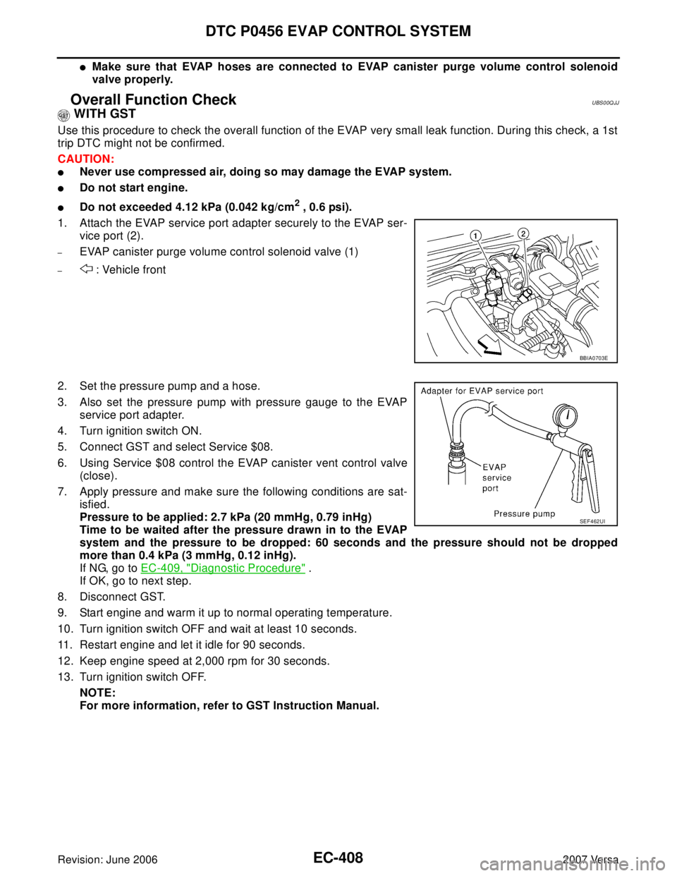 NISSAN LATIO 2007  Service Repair Manual EC-408Revision: June 2006
DTC P0456 EVAP CONTROL SYSTEM
2007 Versa
Make sure that EVAP hoses are connected to EVAP canister purge volume control solenoid
valve properly.
Overall Function CheckUBS00QJ