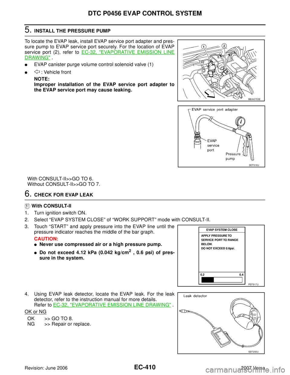 NISSAN LATIO 2007  Service Repair Manual EC-410Revision: June 2006
DTC P0456 EVAP CONTROL SYSTEM
2007 Versa
5. INSTALL THE PRESSURE PUMP
To locate the EVAP leak, install EVAP service port adapter and pres-
sure pump to EVAP service port secu