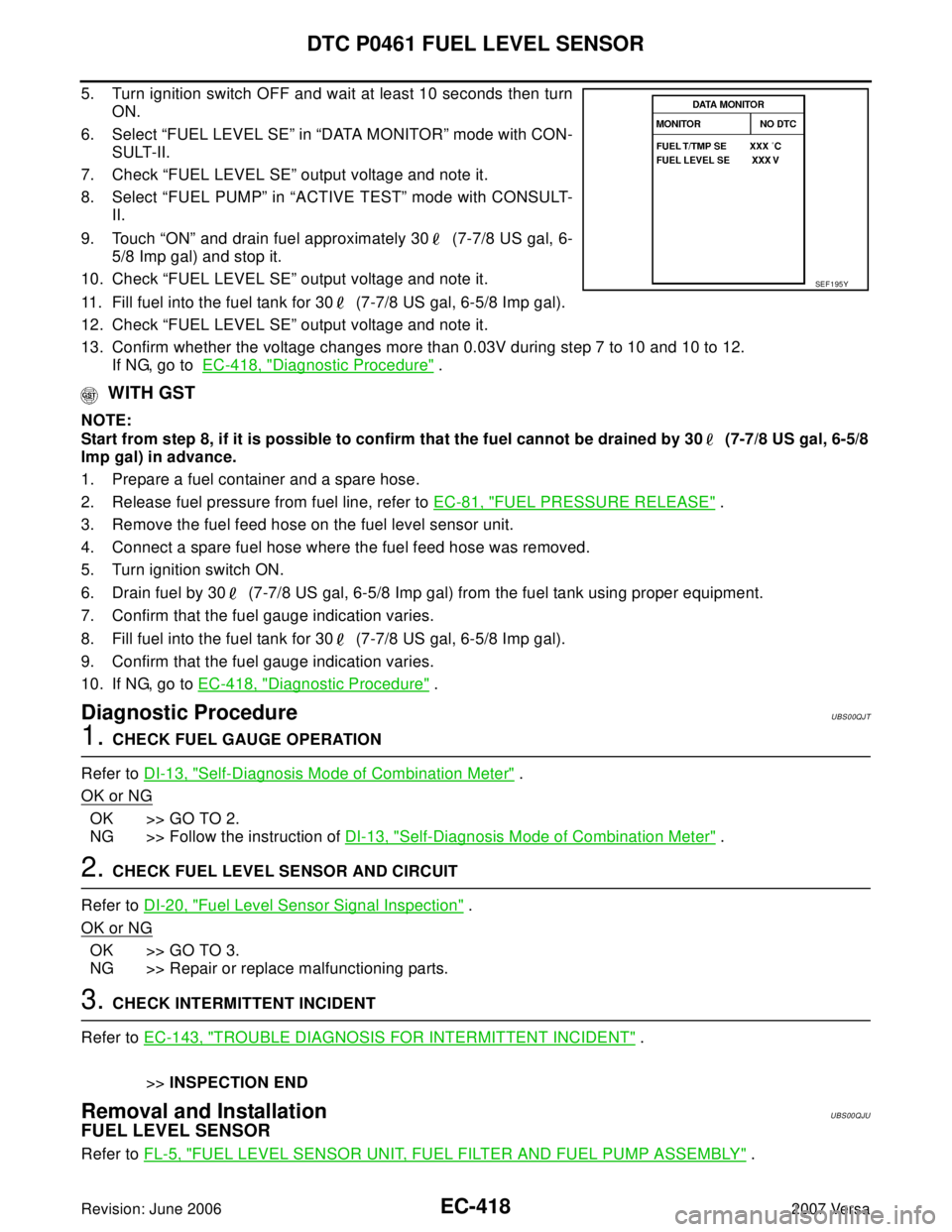 NISSAN LATIO 2007  Service Repair Manual EC-418Revision: June 2006
DTC P0461 FUEL LEVEL SENSOR
2007 Versa
5. Turn ignition switch OFF and wait at least 10 seconds then turn
ON.
6. Select “FUEL LEVEL SE” in “DATA MONITOR” mode with CO