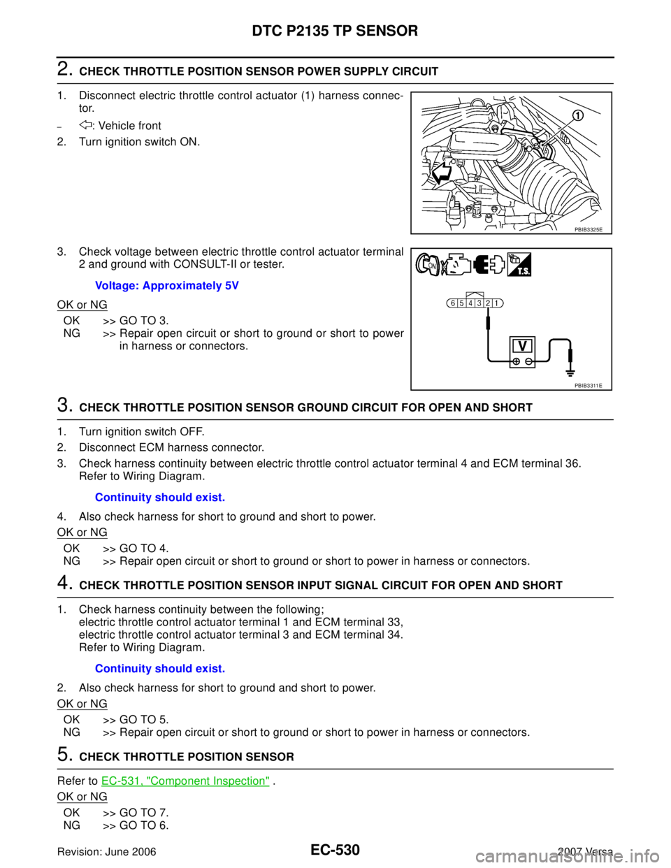 NISSAN LATIO 2007  Service Repair Manual EC-530Revision: June 2006
DTC P2135 TP SENSOR
2007 Versa
2. CHECK THROTTLE POSITION SENSOR POWER SUPPLY CIRCUIT
1. Disconnect electric throttle control actuator (1) harness connec-
tor.
–: Vehicle f