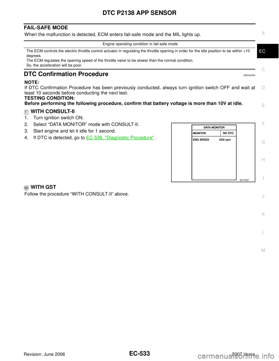 NISSAN LATIO 2007  Service Repair Manual DTC P2138 APP SENSOR
EC-533
C
D
E
F
G
H
I
J
K
L
MA
EC
Revision: June 20062007 Versa
FAIL-SAFE MODE
When the malfunction is detected, ECM enters fail-safe mode and the MIL lights up.
DTC Confirmation P