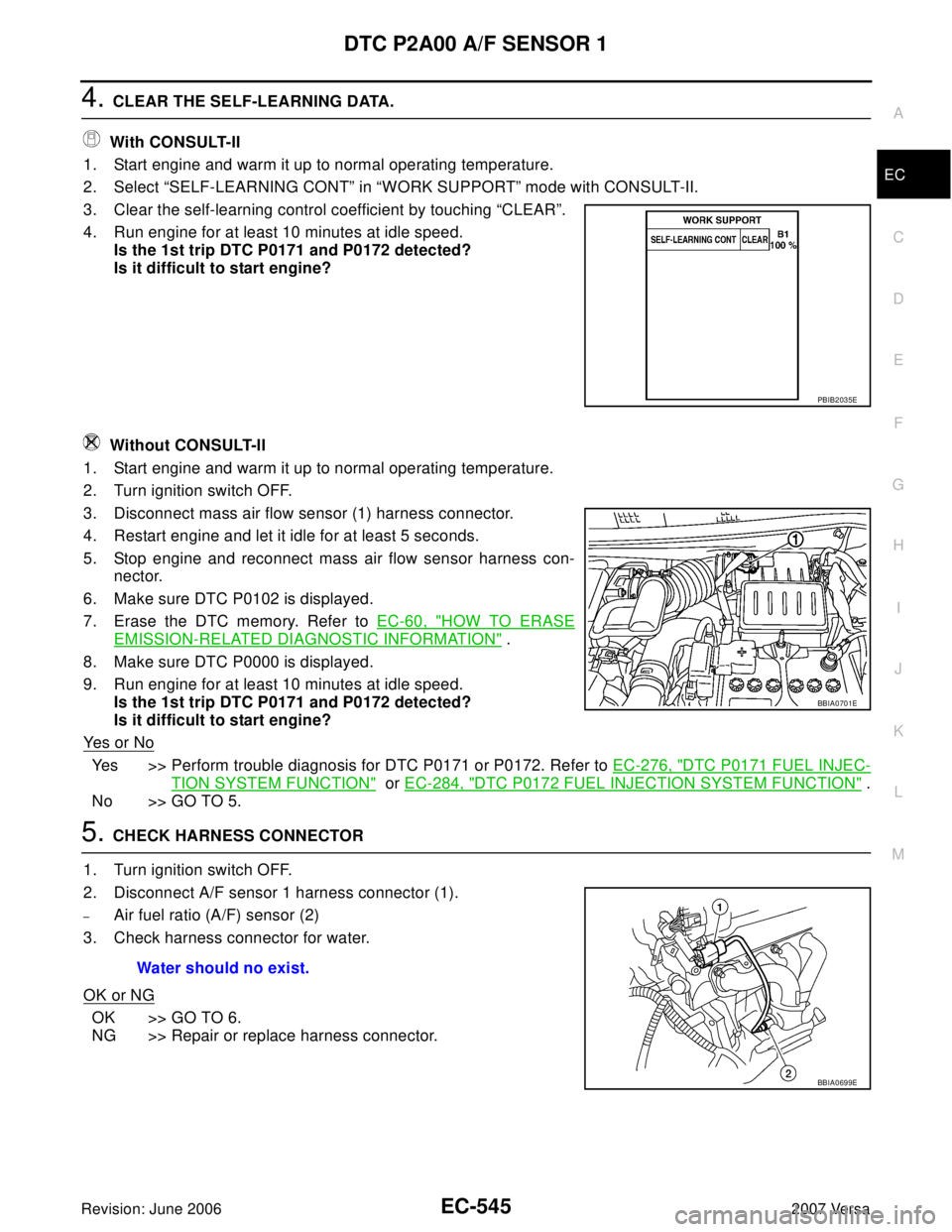 NISSAN LATIO 2007  Service Repair Manual DTC P2A00 A/F SENSOR 1
EC-545
C
D
E
F
G
H
I
J
K
L
MA
EC
Revision: June 20062007 Versa
4. CLEAR THE SELF-LEARNING DATA.
 With CONSULT-II
1. Start engine and warm it up to normal operating temperature.
