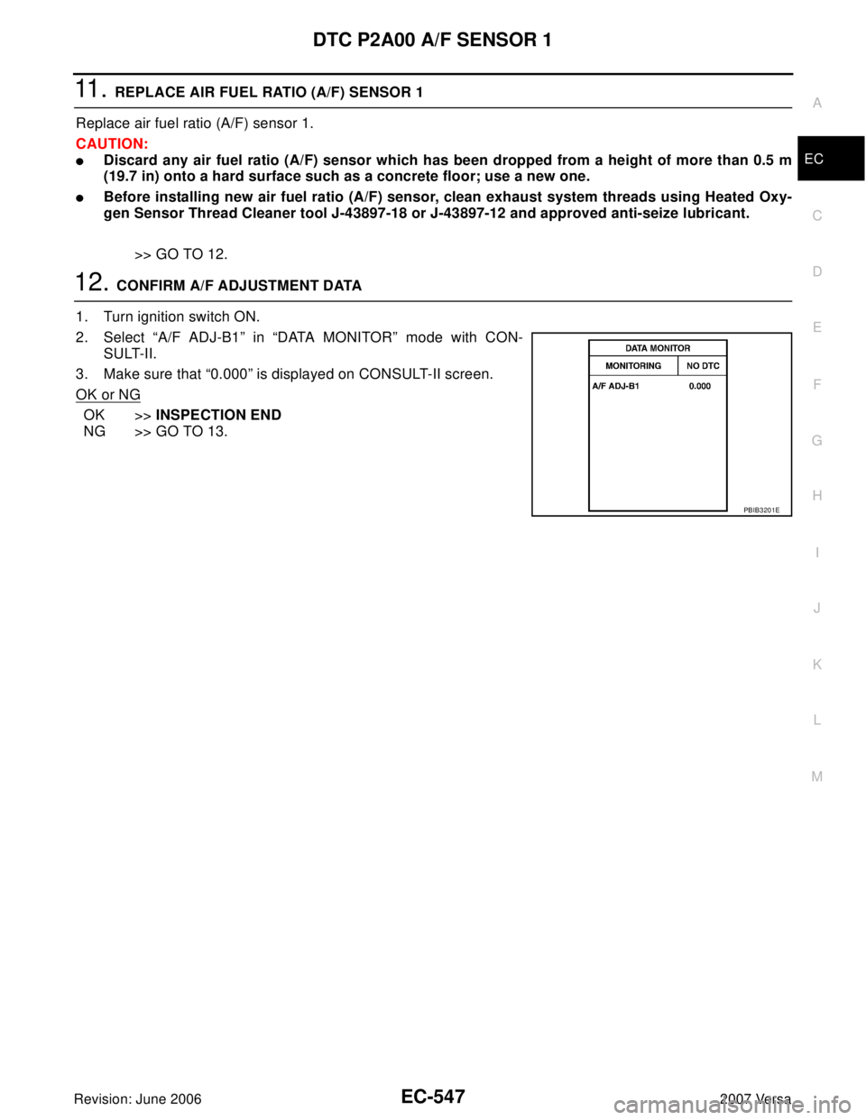 NISSAN LATIO 2007  Service Repair Manual DTC P2A00 A/F SENSOR 1
EC-547
C
D
E
F
G
H
I
J
K
L
MA
EC
Revision: June 20062007 Versa
11 .  REPLACE AIR FUEL RATIO (A/F) SENSOR 1
Replace air fuel ratio (A/F) sensor 1.
CAUTION:
Discard any air fuel 