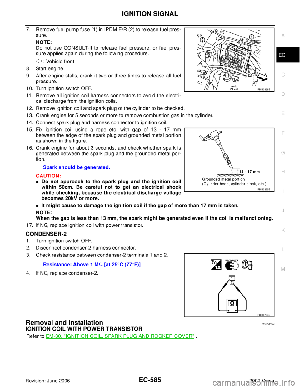 NISSAN LATIO 2007  Service Repair Manual IGNITION SIGNAL
EC-585
C
D
E
F
G
H
I
J
K
L
MA
EC
Revision: June 20062007 Versa
7. Remove fuel pump fuse (1) in IPDM E/R (2) to release fuel pres-
sure.
NOTE:
Do not use CONSULT-II to release fuel pres