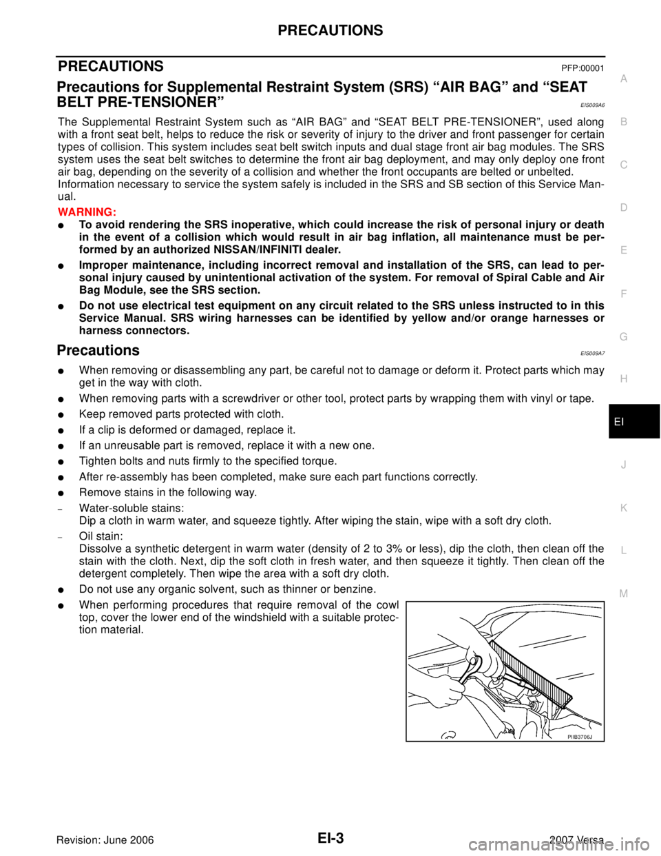 NISSAN LATIO 2007  Service Repair Manual PRECAUTIONS
EI-3
C
D
E
F
G
H
J
K
L
MA
B
EI
Revision: June 20062007 Versa
PRECAUTIONSPFP:00001
Precautions for Supplemental Restraint System (SRS) “AIR BAG” and “SEAT 
BELT PRE-TENSIONER”
EIS00
