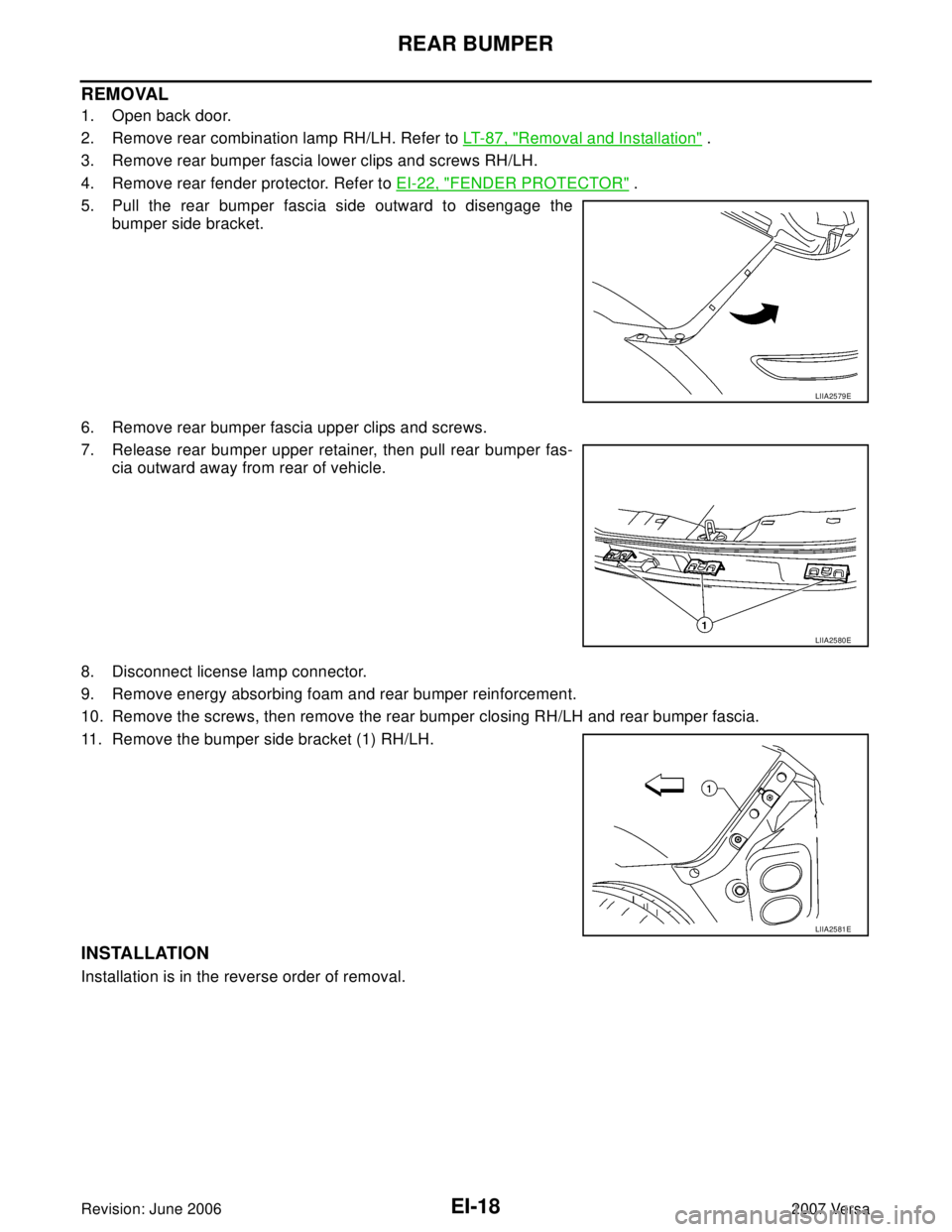 NISSAN LATIO 2007  Service Repair Manual EI-18
REAR BUMPER
Revision: June 20062007 Versa
REMOVAL
1. Open back door.
2. Remove rear combination lamp RH/LH. Refer to LT- 8 7 ,  "
Removal and Installation" . 
3. Remove rear bumper fascia lower 