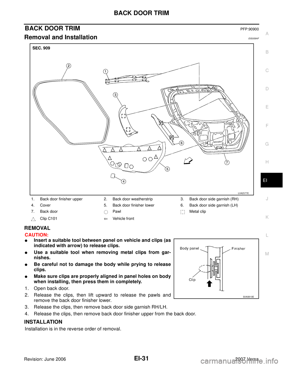 NISSAN LATIO 2007  Service Repair Manual BACK DOOR TRIM
EI-31
C
D
E
F
G
H
J
K
L
MA
B
EI
Revision: June 20062007 Versa
BACK DOOR TRIMPFP:90900
Removal and InstallationEIS009AF
REMOVAL
CAUTION:
Insert a suitable tool between panel on vehicle 