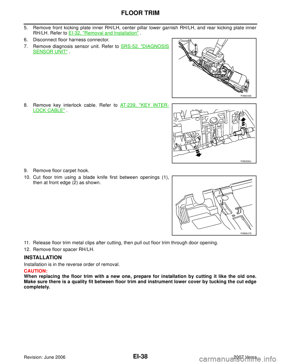 NISSAN LATIO 2007  Service Repair Manual EI-38
FLOOR TRIM
Revision: June 20062007 Versa
5. Remove front kicking plate inner RH/LH, center pillar lower garnish RH/LH, and rear kicking plate inner
RH/LH. Refer to EI-32, "
Removal and Installat