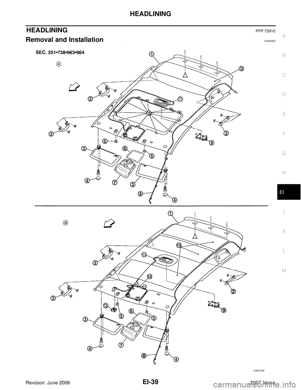 NISSAN LATIO 2007  Service Repair Manual HEADLINING
EI-39
C
D
E
F
G
H
J
K
L
MA
B
EI
Revision: June 20062007 Versa
HEADLININGPFP:73910
Removal and InstallationEIS0096Z
LIIA2576E 