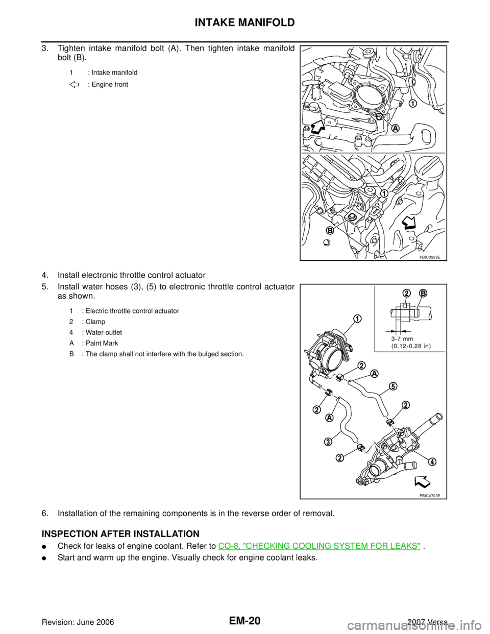 NISSAN LATIO 2007  Service Repair Manual EM-20Revision: June 2006
INTAKE MANIFOLD
2007 Versa
3. Tighten intake manifold bolt (A). Then tighten intake manifold
bolt (B).
4. Install electronic throttle control actuator
5. Install water hoses (