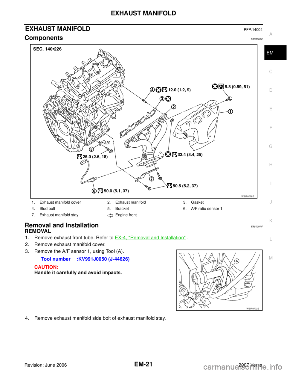 NISSAN LATIO 2007  Service Repair Manual EXHAUST MANIFOLD
EM-21
C
D
E
F
G
H
I
J
K
L
MA
EM
Revision: June 20062007 Versa
EXHAUST MANIFOLDPFP:14004
ComponentsEBS00U7E
Removal and InstallationEBS00U7F
REMOVAL
1. Remove exhaust front tube. Refer
