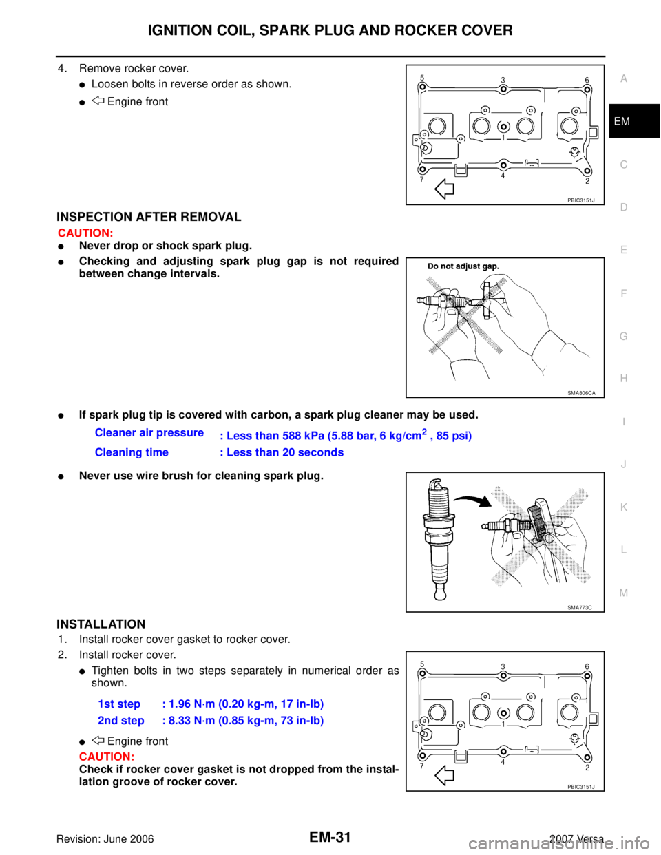 NISSAN LATIO 2007  Service Repair Manual IGNITION COIL, SPARK PLUG AND ROCKER COVER
EM-31
C
D
E
F
G
H
I
J
K
L
MA
EM
Revision: June 20062007 Versa
4. Remove rocker cover.
Loosen bolts in reverse order as shown.
 Engine front
INSPECTION AFTE