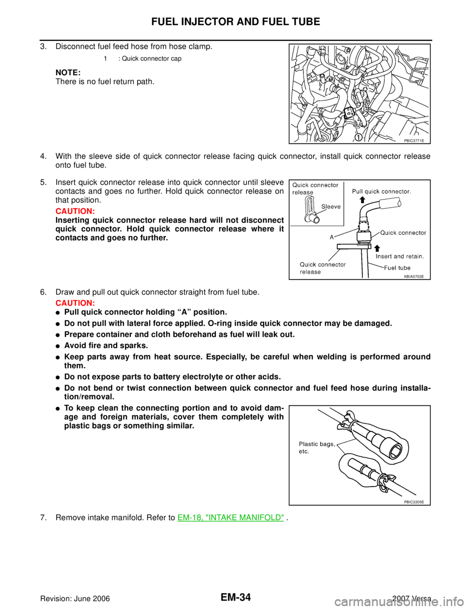 NISSAN LATIO 2007  Service Repair Manual EM-34Revision: June 2006
FUEL INJECTOR AND FUEL TUBE
2007 Versa
3. Disconnect fuel feed hose from hose clamp.
NOTE:
There is no fuel return path.
4. With the sleeve side of quick connector release fac