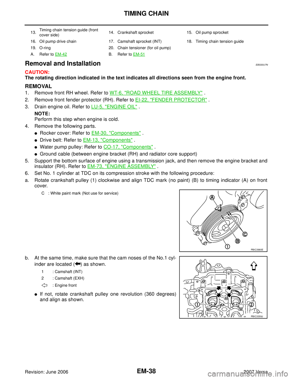 NISSAN LATIO 2007  Service Repair Manual EM-38Revision: June 2006
TIMING CHAIN
2007 Versa
Removal and InstallationEBS00U7N
CAUTION:
The rotating direction indicated in the text indicates all directions seen from the engine front.
REMOVAL
1. 