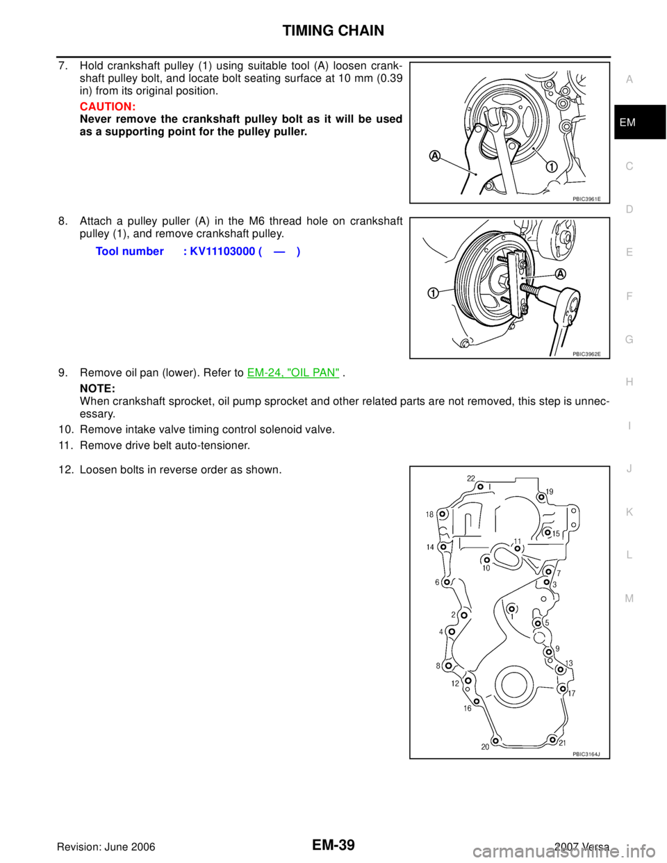 NISSAN LATIO 2007  Service Repair Manual TIMING CHAIN
EM-39
C
D
E
F
G
H
I
J
K
L
MA
EM
Revision: June 20062007 Versa
7. Hold crankshaft pulley (1) using suitable tool (A) loosen crank-
shaft pulley bolt, and locate bolt seating surface at 10 