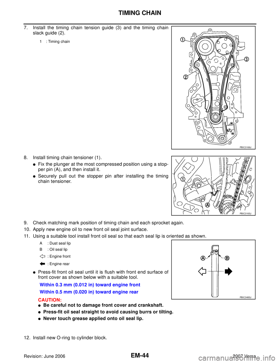 NISSAN LATIO 2007  Service Repair Manual EM-44Revision: June 2006
TIMING CHAIN
2007 Versa
7. Install the timing chain tension guide (3) and the timing chain
slack guide (2).
8. Install timing chain tensioner (1).
Fix the plunger at the most