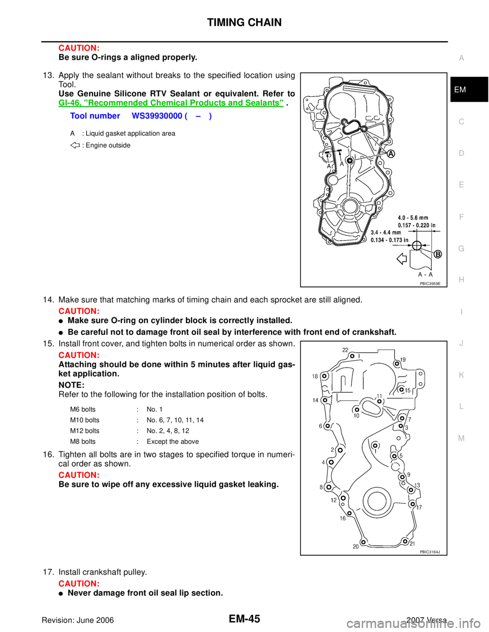 NISSAN LATIO 2007  Service Repair Manual TIMING CHAIN
EM-45
C
D
E
F
G
H
I
J
K
L
MA
EM
Revision: June 20062007 Versa
CAUTION:
Be sure O-rings a aligned properly.
13. Apply the sealant without breaks to the specified location using
Tool. 
Use 