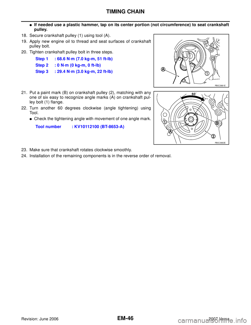 NISSAN LATIO 2007  Service Repair Manual EM-46Revision: June 2006
TIMING CHAIN
2007 Versa
If needed use a plastic hammer, tap on its center portion (not circumference) to seat crankshaft
pulley.
18. Secure crankshaft pulley (1) using tool (