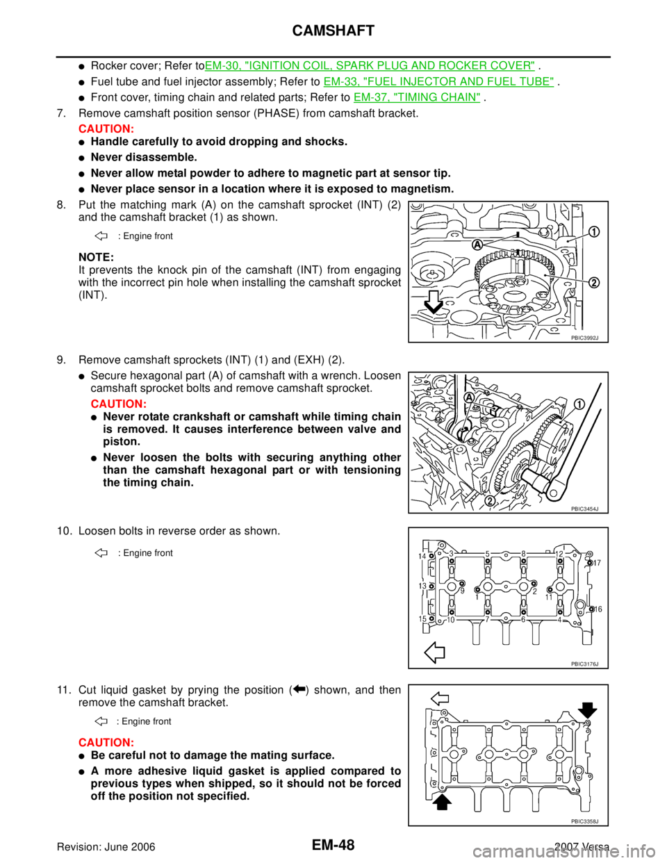 NISSAN LATIO 2007  Service Repair Manual EM-48Revision: June 2006
CAMSHAFT
2007 Versa
Rocker cover; Refer toEM-30, "IGNITION COIL, SPARK PLUG AND ROCKER COVER" .
Fuel tube and fuel injector assembly; Refer to EM-33, "FUEL INJECTOR AND FUEL