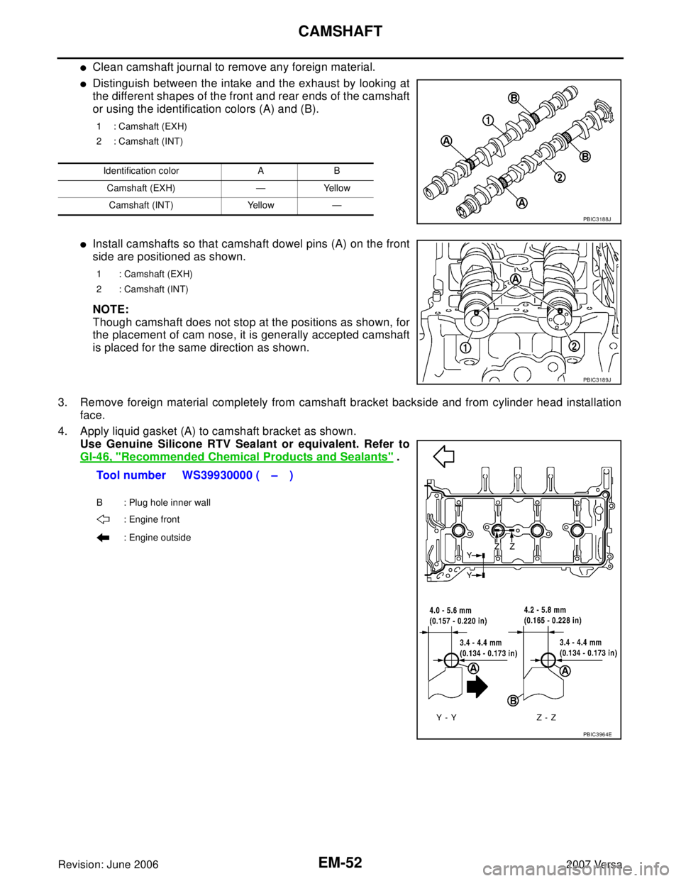 NISSAN LATIO 2007  Service Repair Manual EM-52Revision: June 2006
CAMSHAFT
2007 Versa
Clean camshaft journal to remove any foreign material.
Distinguish between the intake and the exhaust by looking at
the different shapes of the front and