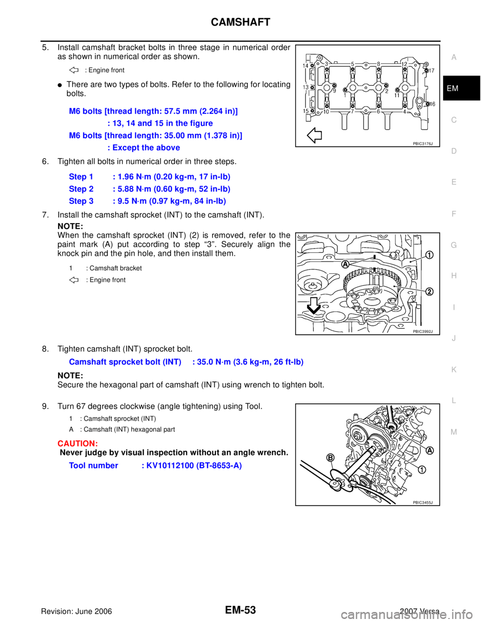 NISSAN LATIO 2007  Service Repair Manual CAMSHAFT
EM-53
C
D
E
F
G
H
I
J
K
L
MA
EM
Revision: June 20062007 Versa
5. Install camshaft bracket bolts in three stage in numerical order
as shown in numerical order as shown.
There are two types of